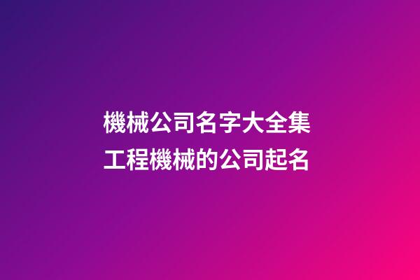 機械公司名字大全集 工程機械的公司起名-第1張-公司起名-玄機派